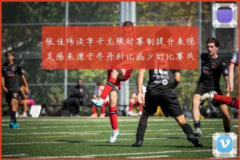 张佳玮谈华子无限时赛制提升表现灵感来源于乔丹科比威少的比赛风格